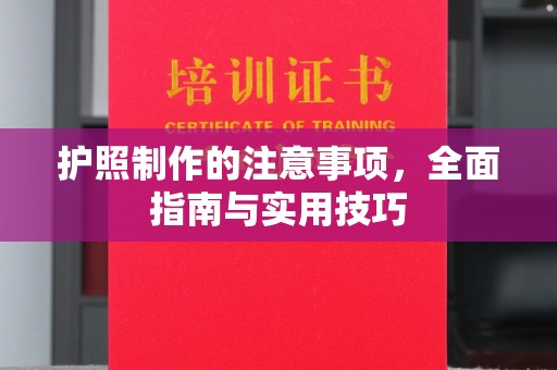 西沙护照制作的注意事项，全面指南与实用技巧